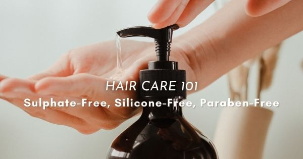 Hair Talk 101: When to Cut Sulphate, Silicone, Fragrance and Parabens from Your Hair Care